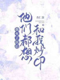 我火了以后他们都想和我炒cp小说